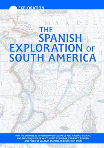 The Spanish Exploration of South America: How the Discoveries of Christopher Columbus and Amerigo Vespucci and the Conquests of Vasco Nunez De Balboa, ... Pedro De Valdivia (Exploration & Discovery) by Mark McKain