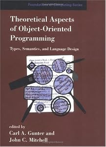 Theoretical Aspects of Object-Oriented Programming: Types, Semantics, and Language Design (Foundations of Computing) (FOUNDATIONS OF COMPUTING SERIES) by Carl A. Gunter