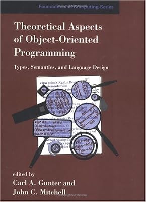 Theoretical Aspects of Object-Oriented Programming: Types, Semantics, and Language Design (Foundations of Computing) (FOUNDATIONS OF COMPUTING SERIES)