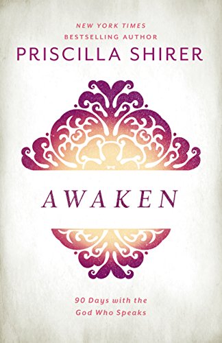 Awaken: 90 Days with the God who Speaks by PRISCILLA SHIRER