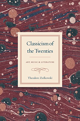 Classicism of the Twenties: Art, Music, and Literature by Theodore Ziolkowski