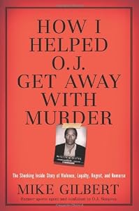 How I Helped O.J. Get Away With Murder: The Shocking Inside Story of Violence, Loyalty, Regret, and Remorse
