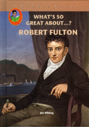 Robert Fulton (Robbie Readers) (What's So Great About?) by Jim Whiting