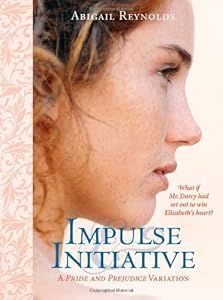 Impulse & Initiative: What if Mr. Darcy had set out to win Elizabeth's heart? (A Pride & Prejudice Variation)