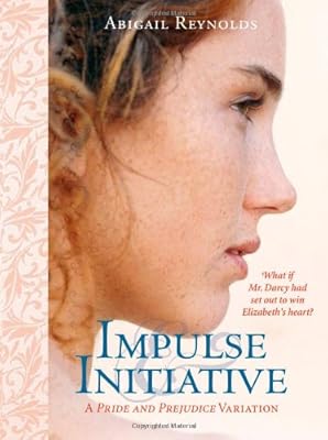 Impulse & Initiative: What if Mr. Darcy had set out to win Elizabeth's heart? (A Pride & Prejudice Variation)