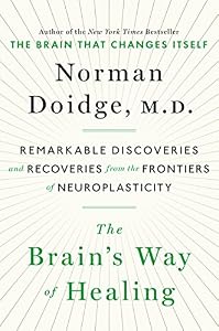 The Brain's Way of Healing: Remarkable Discoveries and Recoveries from the Frontiers of Neuroplasticity by Norman Doidge