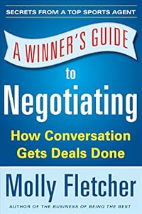 A Winner's Guide to Negotiating: How Conversation Gets Deals Done by Molly Fletcher
