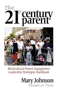 The 21st Century Parent: Multicultural Parent Engagement Leadership Strategies Handbook