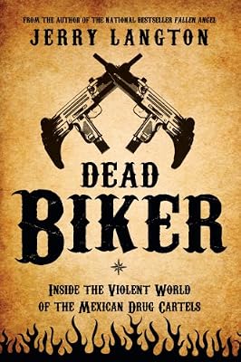 Dead Biker: Inside the Violent World of the Mexican Drug Cartels