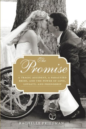 The Promise: A Tragic Accident, a Paralyzed Bride, and the Power of Love, Loyalty, and Friendship by Rachelle Friedman