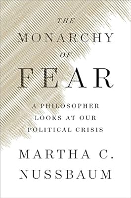 The Monarchy of Fear: A Philosopher Looks at Our Political Crisis
