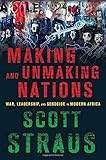 Scott Straus, "Making and Unmaking Nations: War, Leadership and Genocide in Modern Africa" (Cornell UP, 2015)