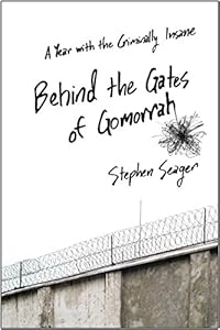 Behind the Gates of Gomorrah: A Year with the Criminally Insane
