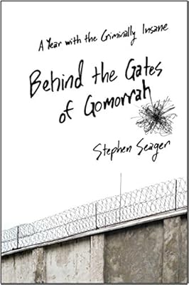 Behind the Gates of Gomorrah: A Year with the Criminally Insane