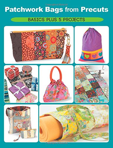 Patchwork Bags from Precuts: Basics Plus 5 Projects by Elaine Schmidt