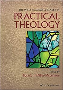 The Wiley Blackwell Reader in Practical Theology by Bonnie J. Miller-McLemore