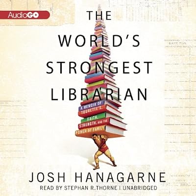 The Worlds Strongest Librarian: A Memoir of Tourettes, Faith, Strength, and the Power of Family