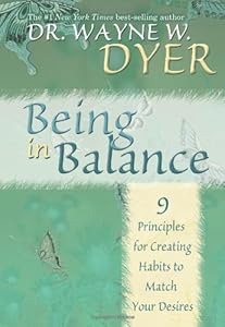 Being In Balance: 9 Principles for Creating Habits to Match Your Desires