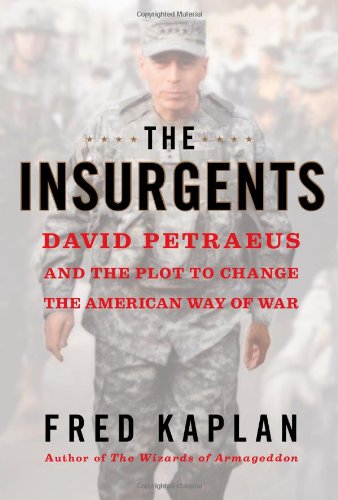 The Insurgents: David Petraeus and the Plot to Change the American Way of War by Fred Kaplan