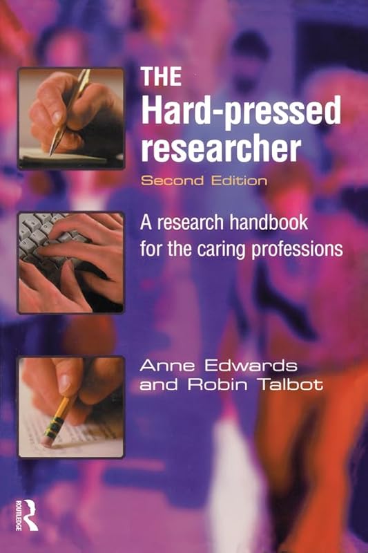 The Hard-pressed Researcher: A research handbook for the caring professions by Anne Edwards