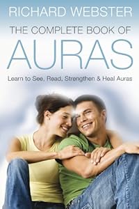 The Complete Book of Auras: Learn to See, Read, Strengthen &amp; Heal Auras