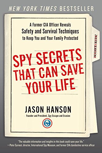 Spy Secrets That Can Save Your Life: A Former CIA Officer Reveals Safety and Security Techniques to Keep You and Your  Family Protected by Jason Hanson