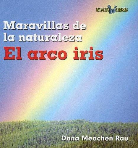 El Arco Iris / Rainbows (Book Worms, Maravillas De La Naturaleza) (Spanish Edition) by Dana Meachen Rau