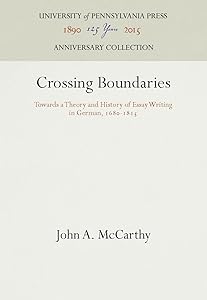 Crossing Boundaries: Towards a Theory and History of Essay Writing in German, 168-1815 (Anniversary Collection) by John A. McCarthy