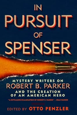 In Pursuit of Spenser: Mystery Writers on Robert B. Parker and the Creation of an American Hero