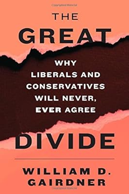 The Great Divide: Why Liberals and Conservatives Will Never, Ever Agree