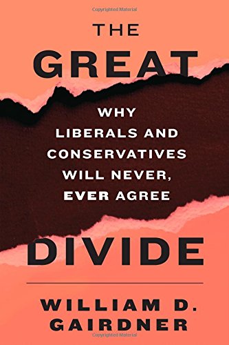 The Great Divide: Why Liberals and Conservatives Will Never, Ever Agree by William D. Gairdner