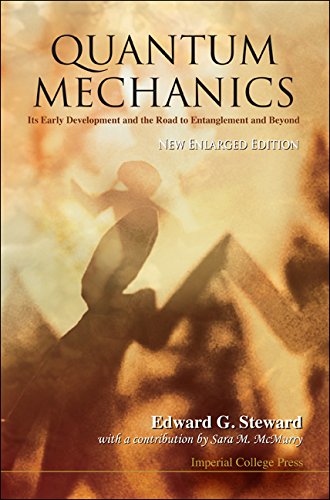Quantum Mechanics: Its Early Development And The Road To Entanglement And Beyond (New Enlarged Edition) by Edward George Steward