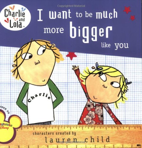 I Want to Be Much More Bigger Like You by Lauren Child