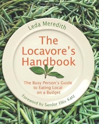 Locavore's Handbook: The Busy Person's Guide To Eating Local On A Budget