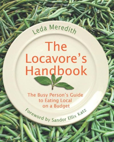 Locavore's Handbook: The Busy Person's Guide To Eating Local On A Budget by Leda Meredith
