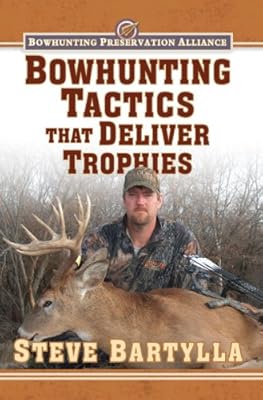 Bowhunting Tactics That Deliver Trophies: A Guide to Finding and Taking Monster Whitetail Bucks