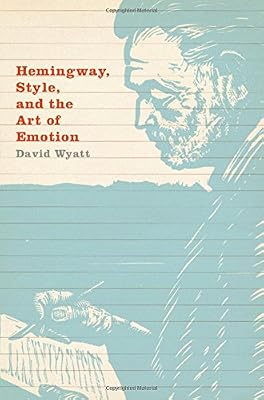 Hemingway, Style, and the Art of Emotion
