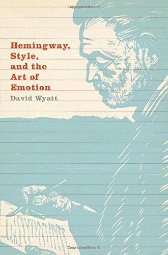 Hemingway, Style, and the Art of Emotion by David Wyatt