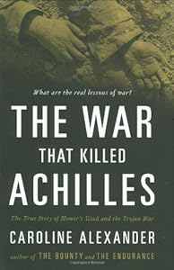 The War That Killed Achilles: The True Story of Homer's Iliad and the Trojan War