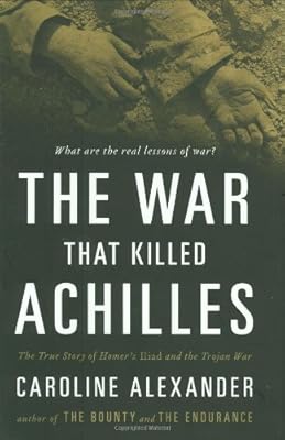 The War That Killed Achilles: The True Story of Homer's Iliad and the Trojan War