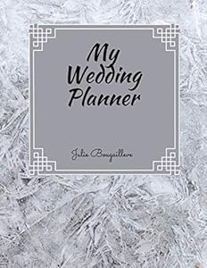 MY WEDDING PLANNER: Your perfect wedding planner to organize the most beautiful day in life by Julie Bougailleve