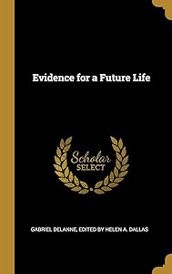 Evidence for a Future Life by Helen a Dallas G Delanne