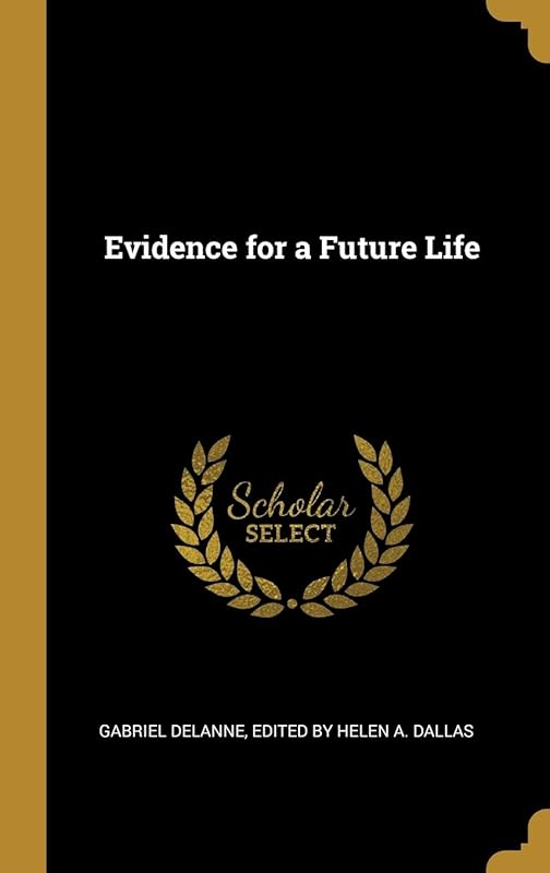 Evidence for a Future Life by Helen a Dallas G Delanne