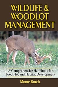 Wildlife and Woodlot Management: A Comprehensive Handbook for Food Plot and Habitat Development