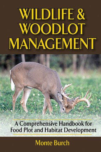 Wildlife and Woodlot Management: A Comprehensive Handbook for Food Plot and Habitat Development by Monte Burch