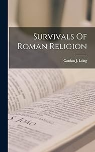 Survivals Of Roman Religion by Gordon J. Laing
