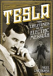 Tesla: The Life and Times of an Electric Messiah
