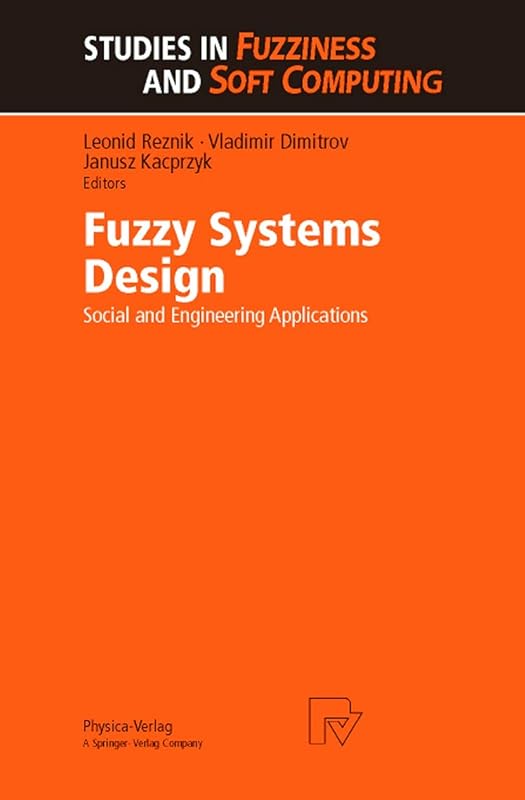 Fuzzy Systems Design: Social and Engineering Applications (Studies in Fuzziness and Soft Computing) by Leonid Reznik Vladimir Dimitrov V. Dimitrov