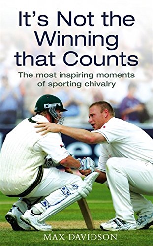 It's Not the Winning That Counts: The Most Inspiring Moments of Sporting Chivalry by Max Davidson