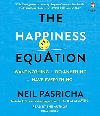The Happiness Equation: Want Nothing + Do Anything = Have Everything